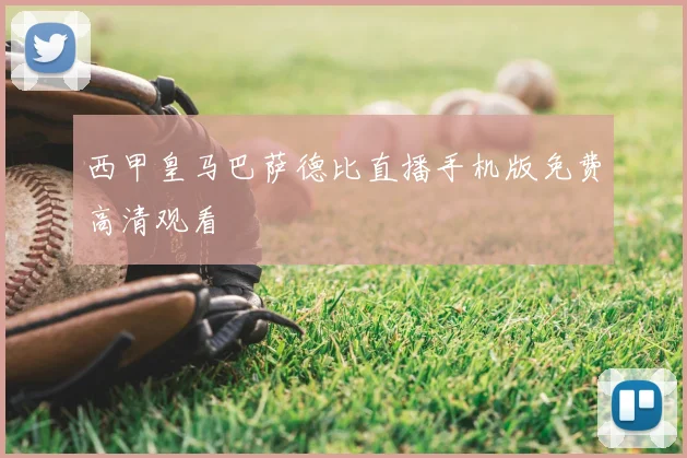 西甲皇马巴萨德比直播手机版免费高清观看