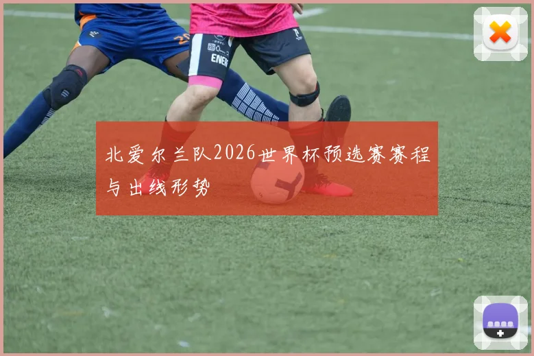 北爱尔兰队2026世界杯预选赛赛程与出线形势