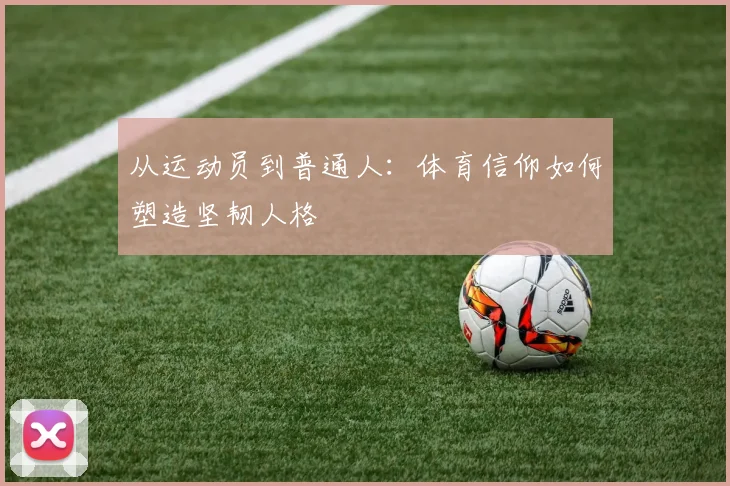 从运动员到普通人:体育信仰如何塑造坚韧人格